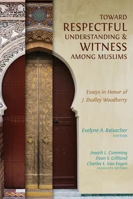 Auf dem Weg zu respektvollem Verständnis und Zeugnis unter Muslimen: Essays zu Ehren von J. Dudley Woodberry - Toward Respectful Understanding and Witness among Muslims: Essays in Honor of J. Dudley Woodberry