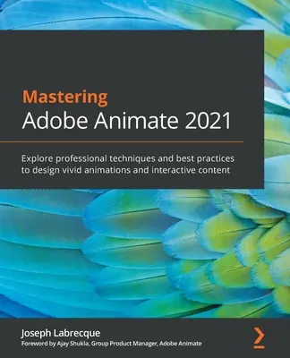 Beherrschung von Adobe Animate 2021: Professionelle Techniken und bewährte Verfahren für die Gestaltung lebendiger Animationen und interaktiver Inhalte - Mastering Adobe Animate 2021: Explore professional techniques and best practices to design vivid animations and interactive content