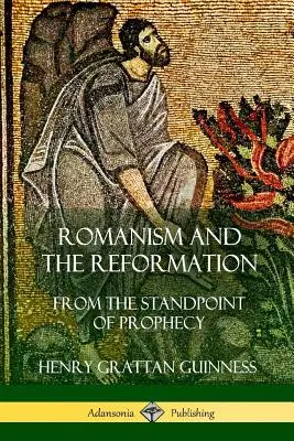 Der Romanismus und die Reformation: Vom Standpunkt der Prophezeiung - Romanism and the Reformation: From the Standpoint of Prophecy