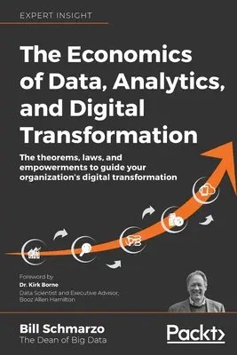 Die Wirtschaftlichkeit von Daten, Analysen und digitaler Transformation: Die Theoreme, Gesetze und Befugnisse zur Steuerung der digitalen Transformation Ihres Unternehmens - The Economics of Data, Analytics, and Digital Transformation: The theorems, laws, and empowerments to guide your organization's digital transformation