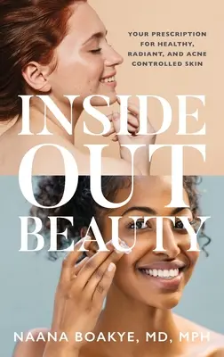 Schönheit von innen nach außen: Ihr Rezept für gesunde, strahlende und aknefreie Haut - Inside Out Beauty: Your Prescription for Healthy, Radiant, and Acne Controlled Skin
