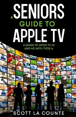 Ein Senioren-Leitfaden für Apple TV: Ein Leitfaden zu Apple TV 4K und HD mit TVOS 14 - A Seniors Guide to Apple TV: A Guide to Apple TV 4K and HD with TVOS 14