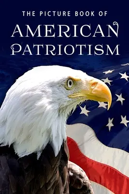 Das Bilderbuch des amerikanischen Patriotismus: Ein Geschenkbuch für Alzheimer-Patienten und Senioren mit Demenz - The Picture Book of American Patriotism: A Gift Book for Alzheimer's Patients and Seniors with Dementia