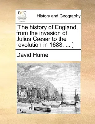 [Die Geschichte Englands, von der Invasion Julius Csars bis zur Revolution 1688. ... ] - [The history of England, from the invasion of Julius Csar to the revolution in 1688. ... ]