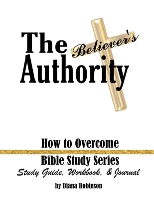 Die Autorität des Gläubigen: Wie man überwindet Bibelstudienreihe Studienführer, Arbeitsbuch und Tagebuch - The Believer's Authority: How to Overcome Bible Study Series Study Guide, Workbook, & Journal