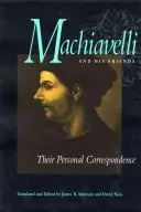 Machiavelli und seine Freunde: Ihre persönliche Korrespondenz - Machiavelli and His Friends: Their Personal Correspondence