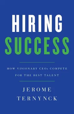 Erfolg bei der Einstellung: Wie visionäre CEOs um die besten Talente werben - Hiring Success: How Visionary CEOs Compete for the Best Talent