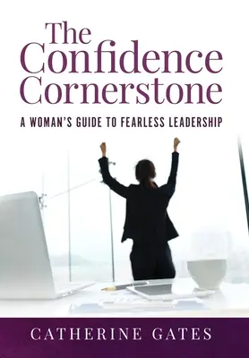 Der Eckpfeiler des Selbstvertrauens: Der Leitfaden einer Frau für furchtlose Führung - The Confidence Cornerstone: A Woman's Guide to Fearless Leadership