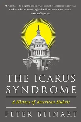 Das Ikarus-Syndrom: Eine Geschichte der amerikanischen Hybris - The Icarus Syndrome: A History of American Hubris