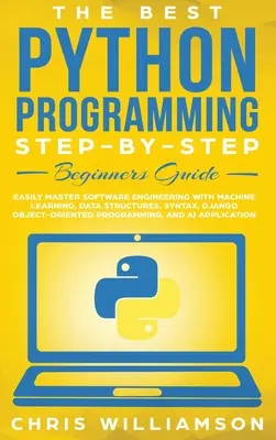 Das beste Python-Programmierhandbuch für Einsteiger - Schritt für Schritt: Software-Engineering mit maschinellem Lernen, Datenstrukturen, Syntax, Django Ob - The Best Python Programming Step-By-Step Beginners Guide: Easily Master Software engineering with Machine Learning, Data Structures, Syntax, Django Ob