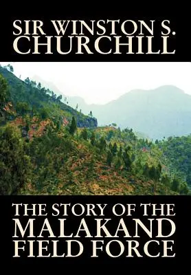 The Story of the Malakand Field Force von Winston S. Churchill, Welt- und Militärgeschichte - The Story of the Malakand Field Force by Winston S. Churchill, World and Miltary History