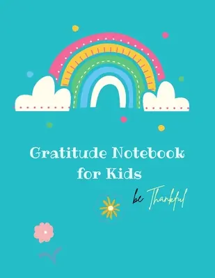 Dankbarkeitsbuch für Kinder: Kreatives Dankbarkeitsbuch für Kinder: Ein Tagebuch, das Kinder lehrt, Dankbarkeit und Achtsamkeit zu praktizieren - Gratitude Notebook for Kids: Creative Gratitude Notebook for Kids: A Journal to Teach Kids to Practice the Attitude of Gratitude and Mindfulness in