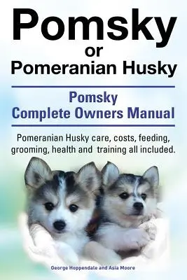 Pomsky oder Pomeranian Husky. Das ultimative Handbuch für Pomsky-Hunde. Pomeranian Husky Pflege, Kosten, Fütterung, Pflege, Gesundheit und Training. - Pomsky or Pomeranian Husky. the Ultimate Pomsky Dog Manual. Pomeranian Husky Care, Costs, Feeding, Grooming, Health and Training All Included.