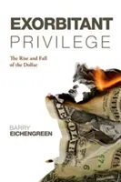 Exorbitantes Privileg: Der Aufstieg und Fall des Dollars. Barry Eichengreen - Exorbitant Privilege: The Rise and Fall of the Dollar. Barry Eichengreen