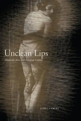 Unreine Lippen: Obszönität, Juden und die amerikanische Kultur - Unclean Lips: Obscenity, Jews, and American Culture