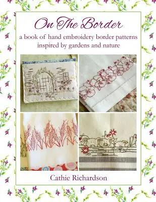 Am Rande: Ein Buch mit handgestickten Bordürenmustern, inspiriert von Garten und Natur - On the Border: A Book of Hand Embroidery Border Patterns Inspired by Garden and Nature