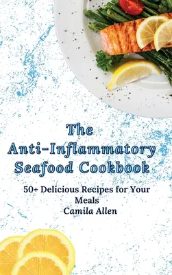 Das Anti-Entzündungs-Kochbuch für Meeresfrüchte: 50+ leckere Rezepte für Ihre Mahlzeiten - The Anti-Inflammatory Seafood Cookbook: 50+ Delicious Recipes for Your Meals