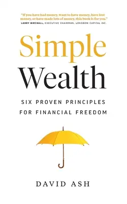 Einfacher Reichtum: Sechs bewährte Prinzipien für finanzielle Freiheit - Simple Wealth: Six Proven Principles for Financial Freedom