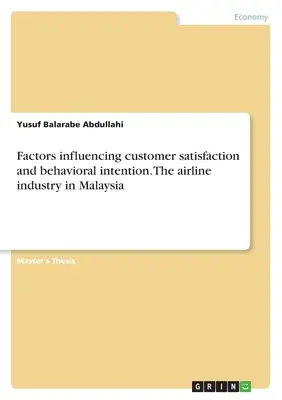 Faktoren, die die Kundenzufriedenheit und Verhaltensabsichten beeinflussen. Die Luftfahrtindustrie in Malaysia - Factors influencing customer satisfaction and behavioral intention. The airline industry in Malaysia