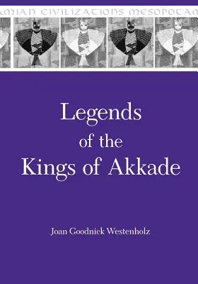 Die Legenden der Könige von Akkade: Die Texte - Legends of the Kings of Akkade: The Texts