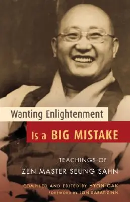 Erleuchtung zu wollen ist ein großer Fehler: Lehren von Zen-Meister Seung Sahn - Wanting Enlightenment Is a Big Mistake: Teachings of Zen Master Seung Sahn