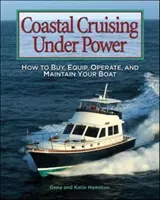 Küstensegeln unter Motor: Wie Sie Ihr Boot kaufen, ausrüsten, betreiben und warten - Coastal Cruising Under Power: How to Buy, Equip, Operate, and Maintain Your Boat