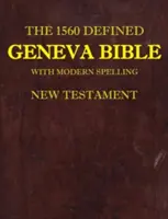 Die 1560 definierte Genfer Bibel: Mit moderner Rechtschreibung, Neues Testament - The 1560 Defined Geneva Bible: With Modern Spelling, New Testament