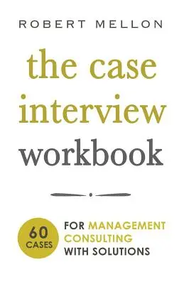 Das Case Interview Workbook: 60 Fallfragen für die Unternehmensberatung mit Lösungen - The Case Interview Workbook: 60 Case Questions for Management Consulting with Solutions