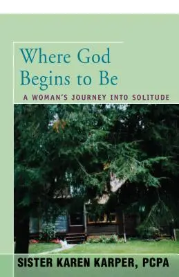 Wo Gott anfängt zu sein: Die Reise einer Frau in die Einsamkeit - Where God Begins to Be: A Woman's Journey Into Solitude