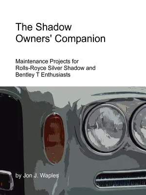 The Shadow Owners' Companion: Wartungsprojekte für Rolls-Royce Silver Shadow und Bentley T Enthusiasten - The Shadow Owners' Companion: Maintenance Projects for Rolls-Royce Silver Shadow and Bentley T Enthusiasts