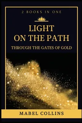 Licht auf dem Pfad: Durch die Tore des Goldes (2 BÜCHER IN EINEM) - Light On The Path: Through The Gates Of Gold (2 BOOKS IN ONE)