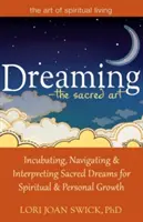 Träumen - die heilige Kunst: Inkubieren, Navigieren und Interpretieren von heiligen Träumen für spirituelles und persönliches Wachstum - Dreaming--The Sacred Art: Incubating, Navigating and Interpreting Sacred Dreams for Spiritual and Personal Growth