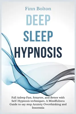 Tiefschlaf-Hypnose: Schnell, klüger und besser einschlafen mit Selbsthypnose-Techniken. A Mindfulness Guide To Say Stop Angst, Overthink - Deep Sleep Hypnosis: Fall Asleep Fast, Smarter And Better With Self-Hypnosis Techniques. A Mindfulness Guide To Say Stop Anxiety, Overthink