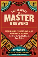 Die Geheimnisse der Braumeister: Techniken, Traditionen und Hausbraurezepte für 26 klassische Biersorten der Welt, vom tschechischen Pilsner bis zum englischen Bier - The Secrets of Master Brewers: Techniques, Traditions, and Homebrew Recipes for 26 of the World's Classic Beer Styles, from Czech Pilsner to English
