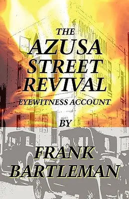 Die Erweckung in der Azusa Street - Ein Augenzeugenbericht - The Azusa Street Revival - An Eyewitness Account