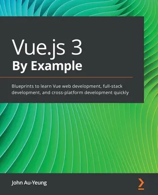 Vue.js 3 By Example: Blueprints zum schnellen Erlernen von Vue-Webentwicklung, Full-Stack-Entwicklung und plattformübergreifender Entwicklung - Vue.js 3 By Example: Blueprints to learn Vue web development, full-stack development, and cross-platform development quickly