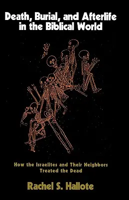 Tod, Begräbnis und Leben nach dem Tod in der biblischen Welt: Wie die Israeliten und ihre Nachbarn die Toten behandelten - Death, Burial, and Afterlife in the Biblical World: How the Israelites and Their Neighbors Treated the Dead