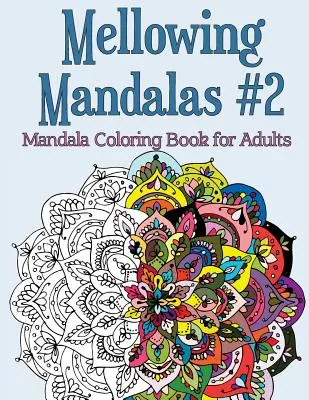 Mellowing Mandalas Buch 2: Mandala-Malbuch für Erwachsene - Mellowing Mandalas Book #2: Mandala Coloring Book for Adults