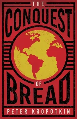 Die Eroberung des Brotes: Mit einem Auszug aus „Genosse Kropotkin“ von Victor Robinson - The Conquest of Bread: With an Excerpt from Comrade Kropotkin by Victor Robinson