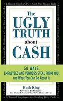 Die hässliche Wahrheit über Bargeld: 50 Arten, wie Angestellte und Verkäufer Sie bestehlen können... und was Sie dagegen tun können - The Ugly Truth About Cash: 50 WAYS EMPLOYEES AND VENDORS CAN STEAL FROM YOU... and What You Can Do About It