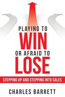 Spielen um zu gewinnen oder Angst zu verlieren: Aufsteigen und in den Verkauf einsteigen - Playing to Win or Afraid to Lose: Stepping up and Stepping into Sales