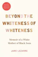 Jenseits des Weißseins des Weißseins: Memoiren einer weißen Mutter von schwarzen Söhnen - Beyond the Whiteness of Whiteness: Memoir of a White Mother of Black Sons