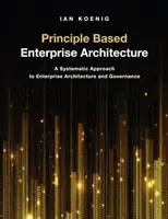 Prinzipienbasierte Unternehmensarchitektur: Ein systematischer Ansatz für Unternehmensarchitektur und Governance - Principle Based Enterprise Architecture: A Systematic Approach to Enterprise Architecture and Governance