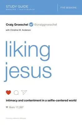 Studienführer „Jesus lieben“: Intimität und Zufriedenheit in einer Selfie-zentrierten Welt - Liking Jesus Study Guide: Intimacy and Contentment in a Selfie-Centered World