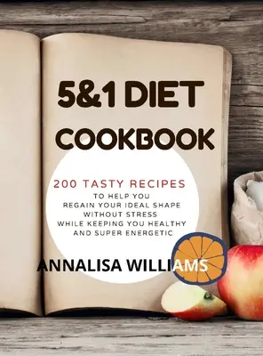 5 und 1 Diät-Kochbuch: 200 leckere Rezepte, die Ihnen helfen, ohne Stress Ihre Idealform zu erreichen und dabei gesund und energiegeladen zu bleiben - 5 and 1 Diet Cookbook: 200 Tasty Recipes to Help you Regain Your Ideal Shape Without Stress While Keeping you Healthy and Super Energetic