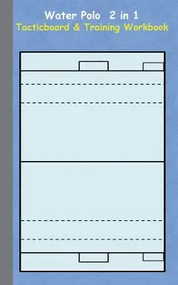 Water Polo 2 in 1 Tacticboard and Training Workbook: Tactics/strategies/drills for trainers/coaches, notebook, training, exercise, exercises, drills, p - Water Polo 2 in 1 Tacticboard and Training Workbook: Tactics/strategies/drills for trainer/coaches, notebook, training, exercise, exercises, drills, p