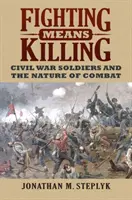 Kämpfen heißt Töten: Bürgerkriegssoldaten und die Natur des Kampfes - Fighting Means Killing: Civil War Soldiers and the Nature of Combat