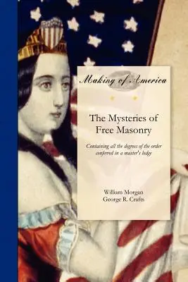 Die Geheimnisse der Freimaurerei: Alle Grade des Ordens, die in einer Meisterloge verliehen werden - Mysteries of Free Masonry: Containing All the Degrees of the Order Conferred in a Master's Lodge