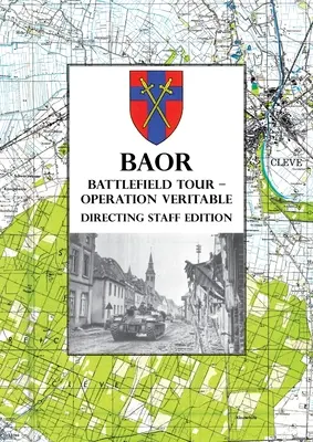 BAOR BATTLEFIELD TOUR - OPERATION VERITABLE - Ausgabe für den Führungsstab - BAOR BATTLEFIELD TOUR - OPERATION VERITABLE - Directing Staff Edition