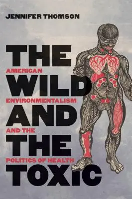 Das Wilde und das Giftige: Amerikanischer Umweltschutz und die Politik der Gesundheit - The Wild and the Toxic: American Environmentalism and the Politics of Health